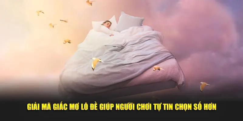 Giải mã giấc mơ lô đề giúp người chơi tự tin chọn số hơn