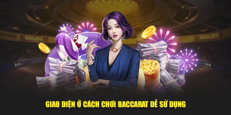 Giao diện ở cách chơi Baccarat dễ sử dụng