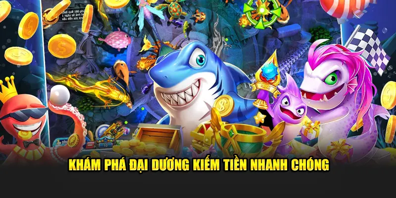 Khám phá đại dương kiếm tiền nhanh chóng