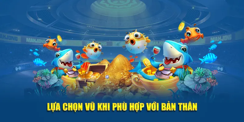 Lựa chọn vũ khí thích hợp với bản thân