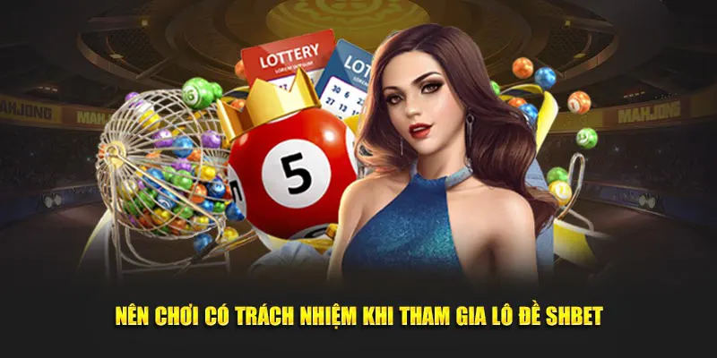 Nên chơi có trách nhiệm khi tham gia lô đề SHBET
