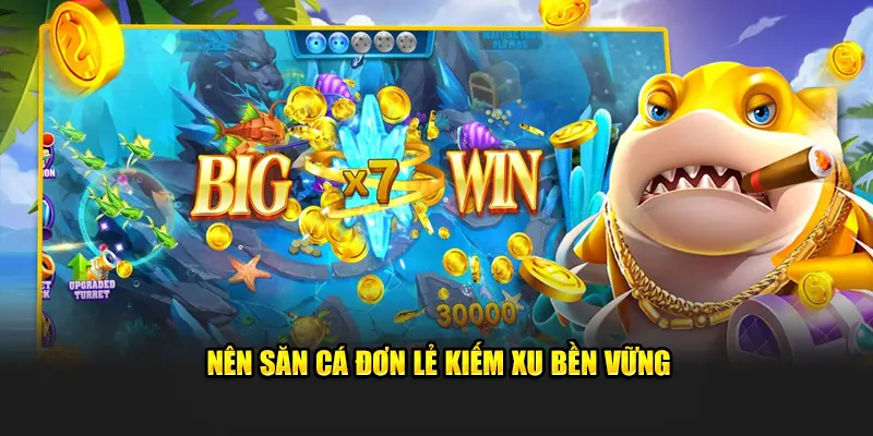 Nên săn cá đơn lẻ kiếm xu bền vững