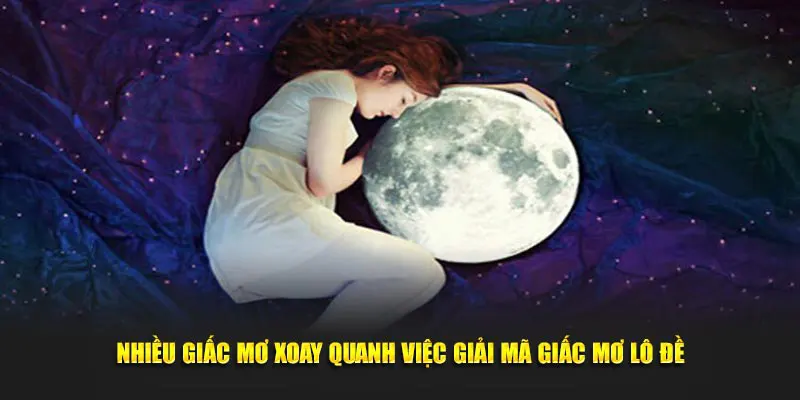 Nhiều giấc mơ xoay quanh việc giải mã giấc mơ lô đề