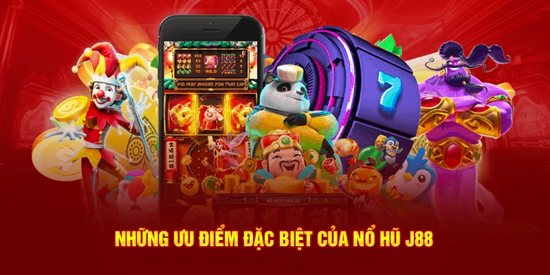Những ưu điểm đặc biệt của Nổ hũ J88