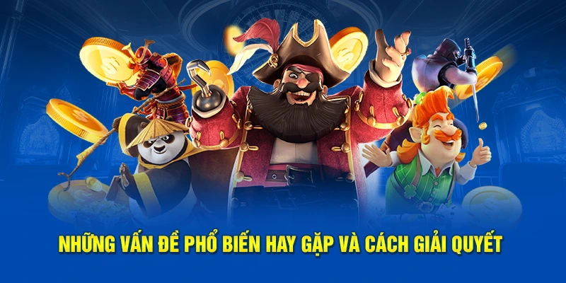 Những vấn đề phổ biến hay gặp và cách giải quyết 