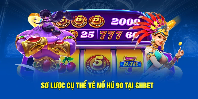 Sơ lược cụ thể về nổ hũ 90 tại SHBET