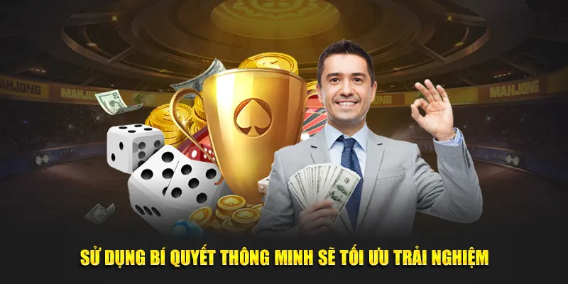 Sử dụng bí quyết thông minh sẽ tối ưu trải nghiệm