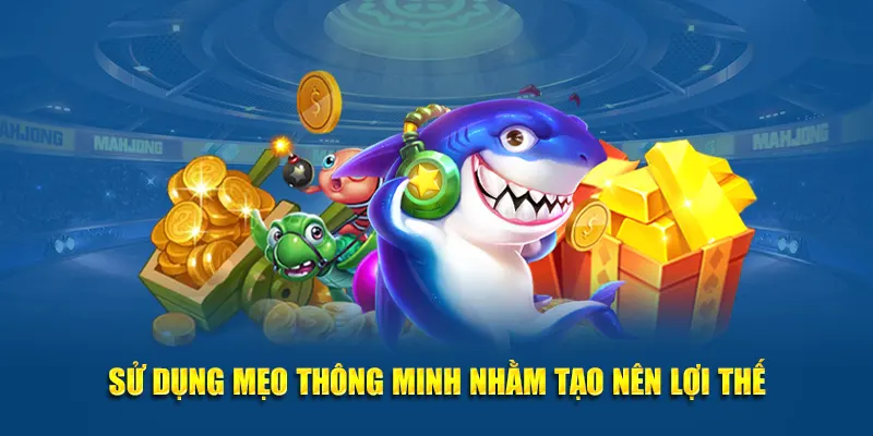Sử dụng mẹo thông minh nhằm tạo nên lợi thế