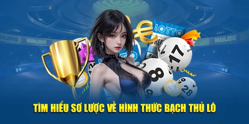 Tìm hiểu sơ lược về hình thức bạch thủ lô