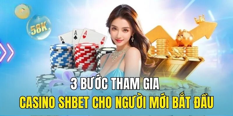 3 bước tham gia Casino SHBET cho người mới bắt đầu
