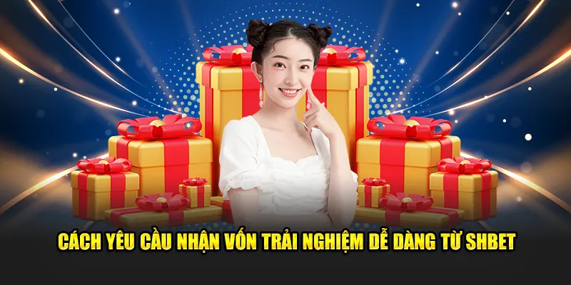 Cách yêu cầu nhận vốn trải nghiệm dễ dàng từ SHBET