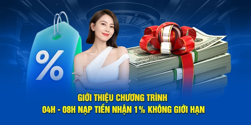 Giới thiệu chương trình 04h - 08h nạp tiền nhận 1% không giới hạn