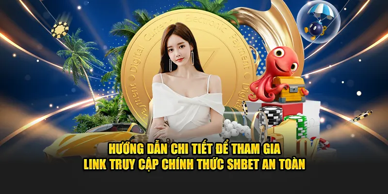 Hướng dẫn chi tiết để tham gia link truy cập chính thức SHBET an toàn