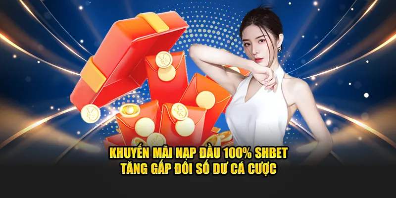 Khuyến Mãi Nạp Đầu 100% SHBET