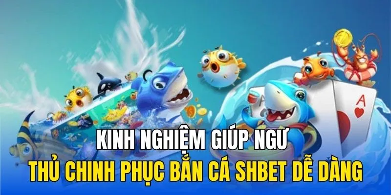 Kinh nghiệm giúp ngư thủ chinh phục bắn cá SHBET dễ dàng