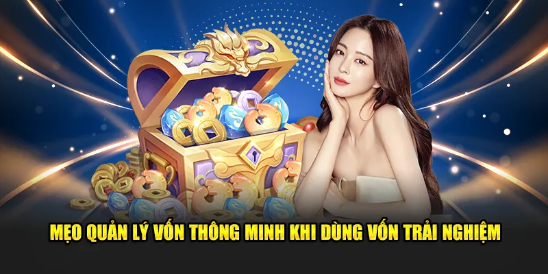 Mẹo quản lý vốn thông minh khi dùng vốn trải nghiệm