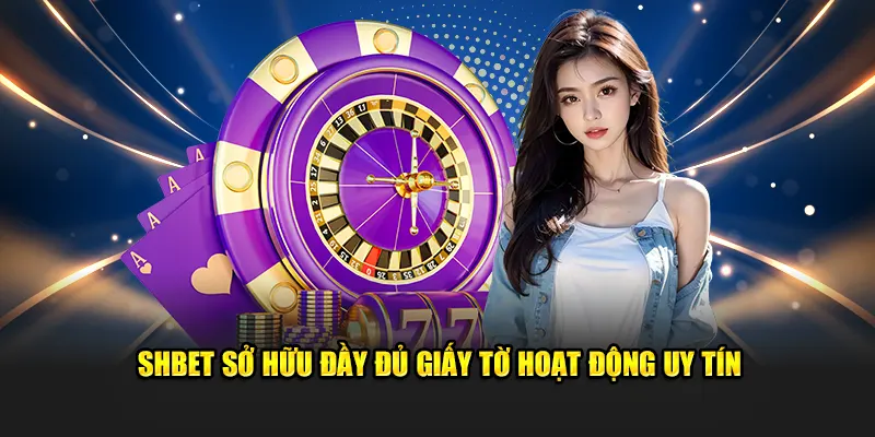 SHBET sở hữu đầy đủ giấy tờ hoạt động uy tín