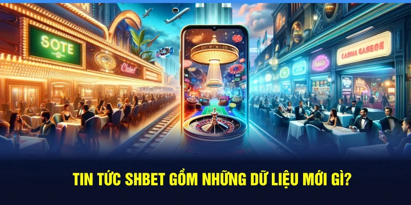 Tin tức SHBET gồm những dữ liệu mới gì?