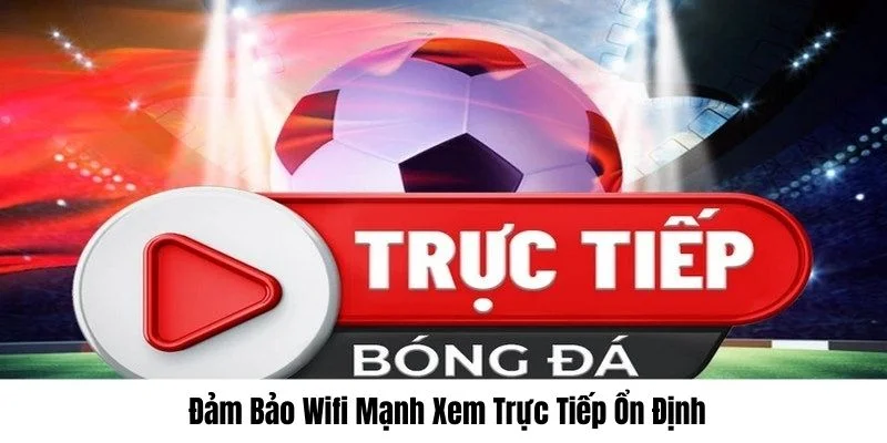 Chú ý kết nối wifi ổn định để xem không chập chờn